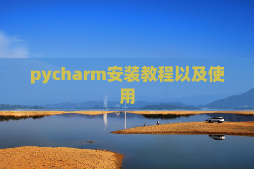 pycharm安装教程以及使用 pycharm安装教程以及使用